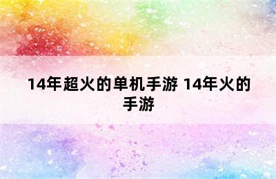 14年超火的单机手游 14年火的手游